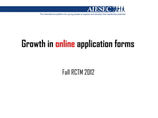 Growth in online application forms

            Fall RCTM 2012
 