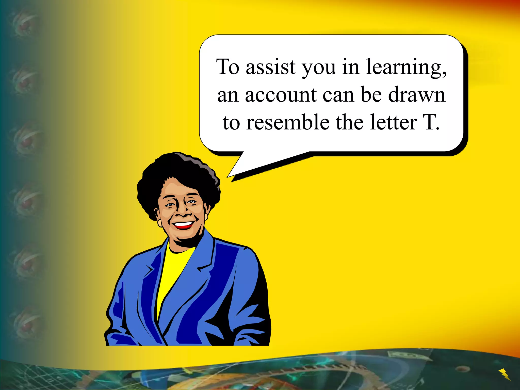 To assist you in learning,
an account can be drawn
to resemble the letter T.
 