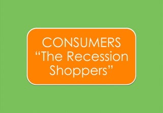 CONSUMERS
“The Recession
Shoppers”
 
