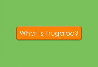 What is Frugaloo?
 
