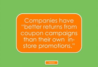 Companies have
“better returns from
coupon campaigns
than their own in-
store promotions.”
Valassis
 