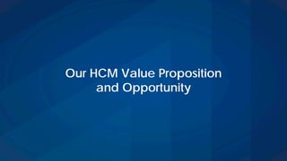Our HCM Value Proposition
and Opportunity
 