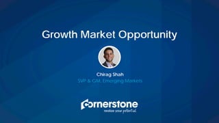 Chirag Shah
SVP & GM, Emerging Markets
Growth Market Opportunity
 