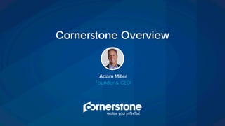 Adam Miller
Founder & CEO
Cornerstone Overview
 
