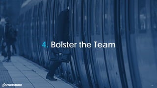 47
4. Bolster the Team
 