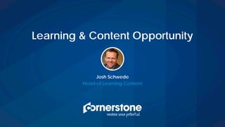 Learning & Content Opportunity
Josh Schwede
Head of Learning Content
 