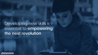 9
Developing new skills is
essential to empowering
the next revolution
 
