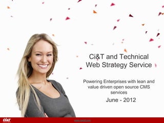 Ci&T and Technical
         Web Strategy Service

       Powering Enterprises with lean and
         value driven open source CMS
                    services
                 June - 2012


www.ciandt.com
 