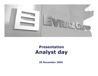 Presentation
Analyst day
 29 November 2005
 
