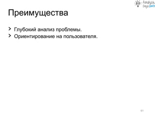 Преимущества
61
› Глубокий анализ проблемы.
› Ориентирование на пользователя.
 
