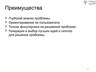 Преимущества
63
› Глубокий анализ проблемы.
› Ориентирование на пользователя.
› Точная фокусировка на решаемой проблеме.
› Генерация и выбор лучших идей и гипотез
для решения проблемы.
 