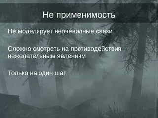 Не применимость
Не моделирует неочевидные связи
Сложно смотреть на противодействия
нежелательным явлениям
Только на один шаг
 