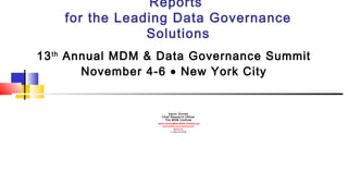 Reports
for the Leading Data Governance
Solutions
13th
Annual MDM & Data Governance Summit
November 4-6 • New York City
Aaron Zornes
Chief Research Officer
The MDM Institute
aaron.zornes@the-MDM-Institute.com
www.linkedin.com/in/aaronzornes
@azornes
+1 650.743.2278
 