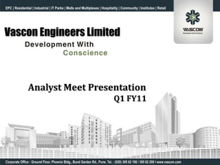 Vascon Engineers Limited



    Analyst Meet Presentation
                      Q1 FY11
 