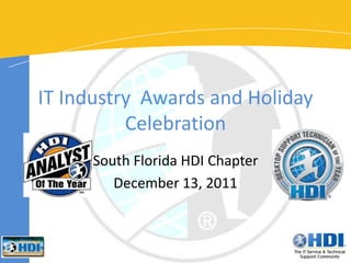 IT Industry Awards and Holiday
          Celebration
     South Florida HDI Chapter
        December 13, 2011
 