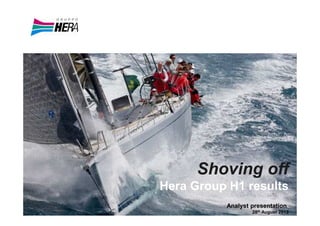 Shoving off
Hera Group H1 results
Analyst presentation
28th August 2013
 