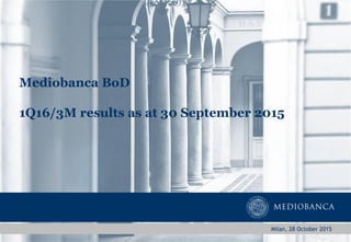 Mediobanca BoD
1Q16/3M results as at 30 September 2015
Milan, 28 October 2015
 
