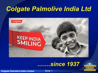 Colgate Palmolive India Limited Slide 1
Colgate Palmolive India Ltd
…….since 1937
 