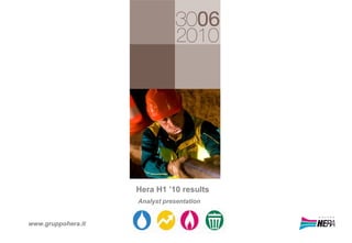 Hera H1 ’10 results
                    Analyst presentation


www.gruppohera.it
 
