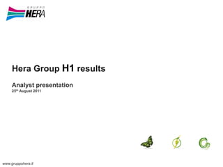 Hera Group H1 results
     Analyst presentation
     25th August 2011




www.gruppohera.it
 