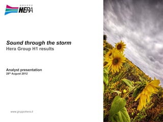 Sound through the storm
Hera Group H1 results
Analyst presentation
28th August 2012
www.gruppohera.it
 