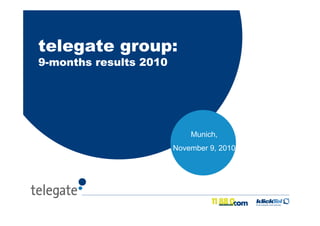 telegate group:
9-months results 2010
Munich,
November 9, 2010
 