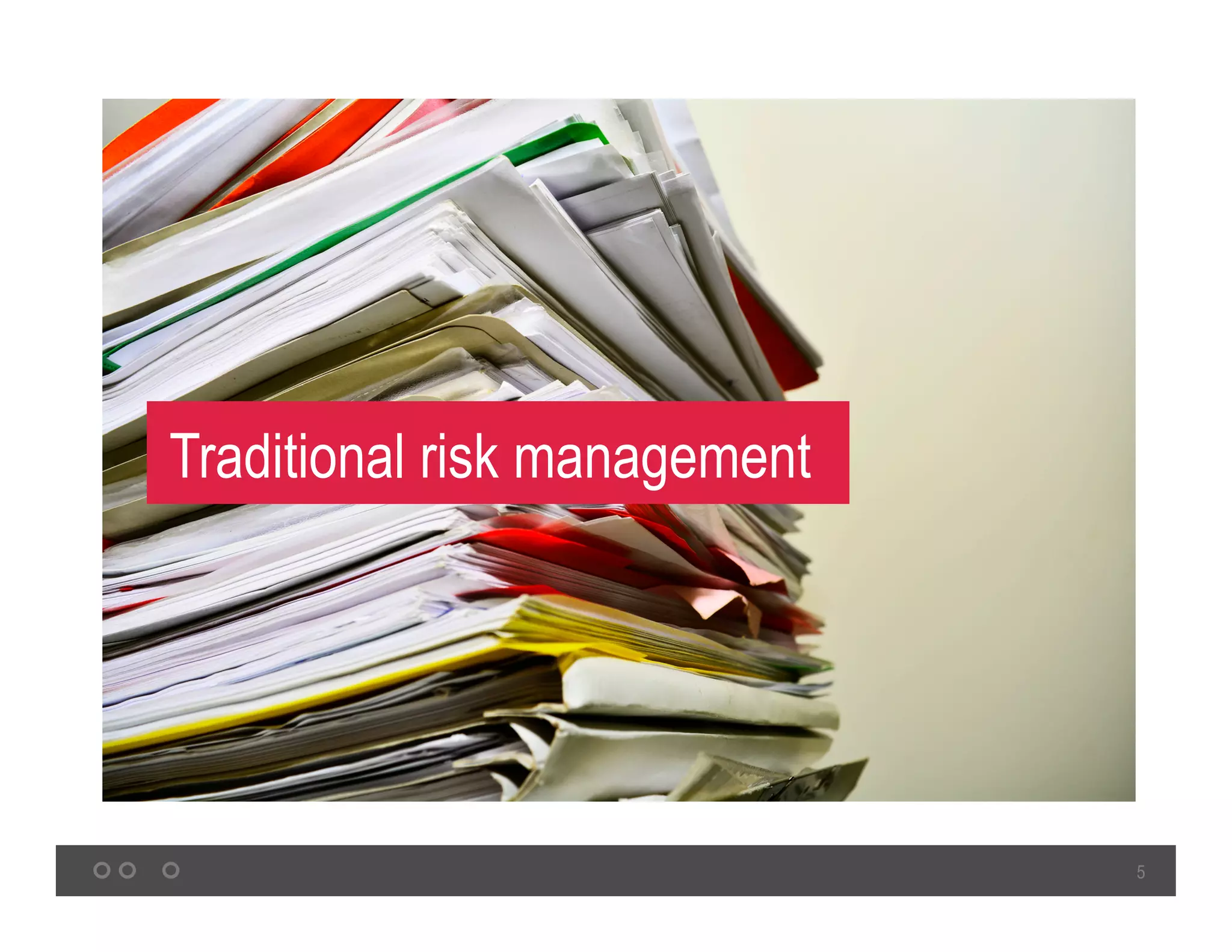 5
Traditional risk management
 