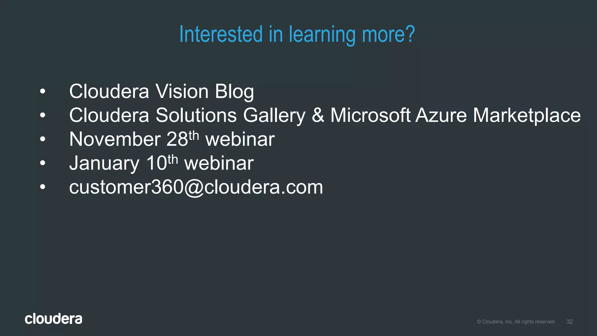 32© Cloudera, Inc. All rights reserved.
Interested in learning more?
• Cloudera Vision Blog
• Cloudera Solutions Gallery & Microsoft Azure Marketplace
• November 28th webinar
• January 10th webinar
• customer360@cloudera.com
 