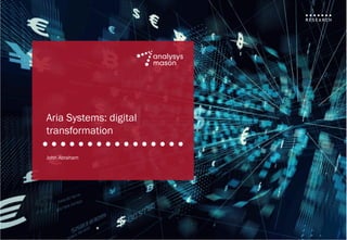 Aria Systems: digital transformation
Aria Systems: digital
transformation
John Abraham
 