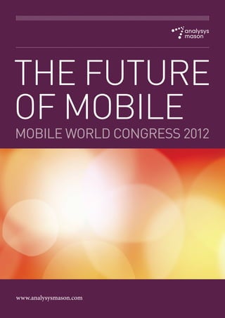 THE FUTURE
OF MOBILE
MOBILE WORLD CONGRESS 2012




www.analysysmason.com
 