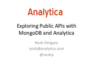 Exploring Public APIs with
 MongoDB and Analytica
        Nosh Petigara
     nosh@analytica.com
          @noshp
 