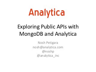Exploring Public APIs with
 MongoDB and Analytica
         Nosh Petigara
      nosh@analytica.com
           @noshp
        @analytica_inc
 