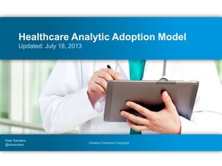 Healthcare Analytics Adoption Model
Updated: October 2013

Dale Sanders
@drsanders

Creative Commons Copyright

 