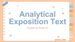 Analytical
Exposition Text
English for Grade XI
@tcfinna 2022
 