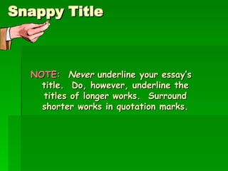 Snappy Title NOTE:  Never  underline your essay’s title.  Do, however, underline the titles of longer works.  Surround shorter works in quotation marks. 