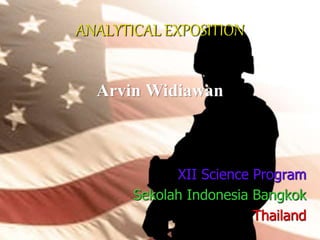 ANALYTICAL EXPOSITION
Arvin Widiawan
XII Science Program
Sekolah Indonesia Bangkok
Thailand
 