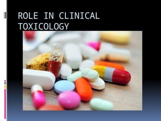 ROLE IN CLINICAL
TOXICOLOGY
 