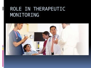 ROLE IN THERAPEUTIC
MONITORING
 