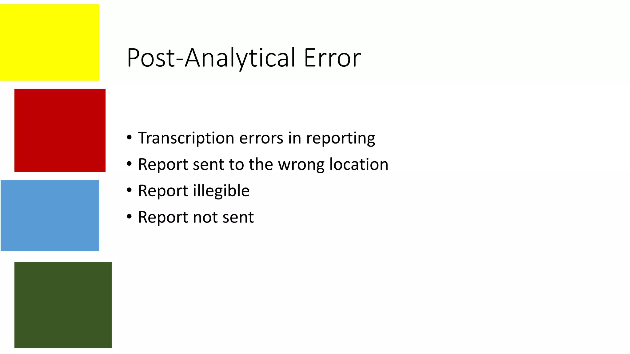Post-Analytical Error
• Transcription errors in reporting
• Report sent to the wrong location
• Report illegible
• Report not sent
 
