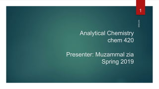 Analytical Chemistry
chem 420
Presenter: Muzammal zia
Spring 2019
6/27/2020
1
 