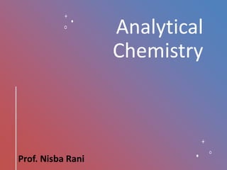 Analytical
Chemistry
Prof. Nisba Rani
 