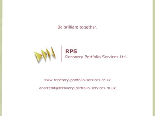 Be brilliant together.
www.recovery-portfolio-services.co.uk
anacredit@recovery-portfolio-services.co.uk
 