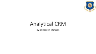 Analytical CRM
By Dr Harleen Mahajan
 