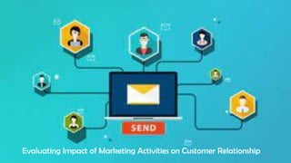Evaluating Impact of Marketing Activities on Customer Relationship 46
 