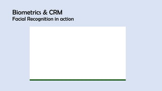 Biometrics & CRM
Facial Recognition in action
 