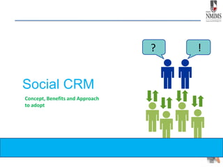 ? !
Social CRM
Concept, Benefits and Approach
to adopt
 