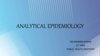 ANALYTICAL EPIDEMIOLOGY
DR MAMATA M NAIK
2nd MDS
PUBLIC HEALTH DENTISTRY
 