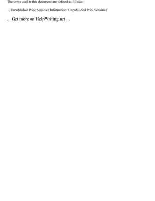 The terms used in this document are defined as follows:
1. Unpublished Price Sensitive Information: Unpublished Price Sensitive
... Get more on HelpWriting.net ...
 