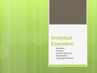Analytical
Exposition
• Definition
• Purpose
• Generic Structure
• Expressions
• Language Features
 