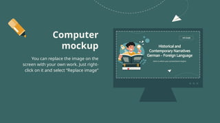 Computer
mockup
You can replace the image on the
screen with your own work. Just right-
click on it and select “Replace image”
 